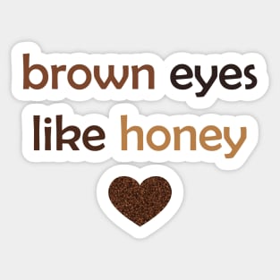 Brown Eyes Like Honey - Brown Text for Brown Lovers / Honey Lovers Sticker